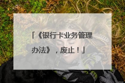 《银行卡业务管理办法》，废止！