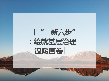 “一新六步”：绘就基层治理温暖画卷