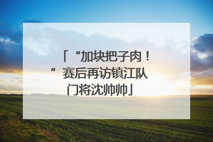 “加块把子肉！”赛后再访镇江队门将沈帅帅