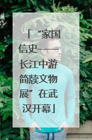 “家国信史——长江中游简牍文物展”在武汉开幕