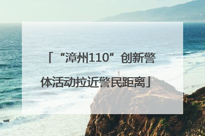 “漳州110”创新警体活动拉近警民距离