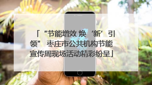“节能增效 焕‘新’引领” 枣庄市公共机构节能宣传周现场活动精彩纷呈