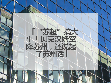 “苏超”搞大事！贝克汉姆空降苏州，还说起了苏州话