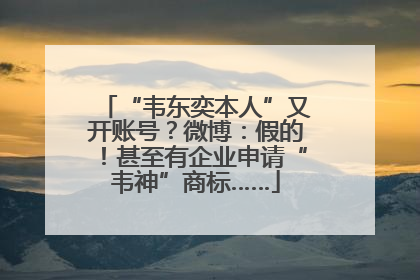 “韦东奕本人”又开账号？微博：假的！甚至有企业申请“韦神”商标……