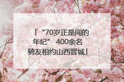 “70岁正是闯的年纪” 400余名骑友相约山西晋城