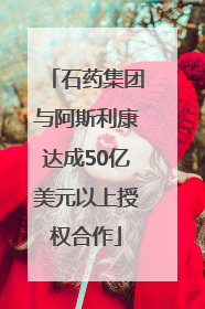 石药集团与阿斯利康达成50亿美元以上授权合作