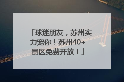 球迷朋友，苏州实力宠你！苏州40+景区免费开放！