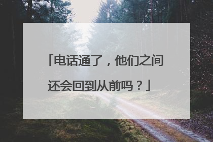 电话通了，他们之间还会回到从前吗？
