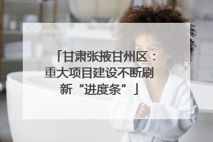 甘肃张掖甘州区：重大项目建设不断刷新“进度条”