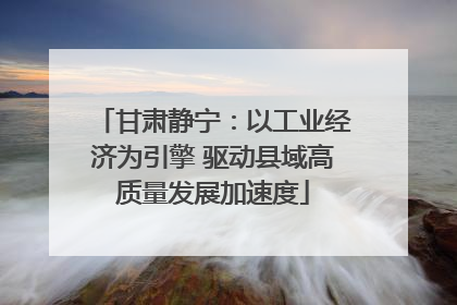 甘肃静宁：以工业经济为引擎 驱动县域高质量发展加速度