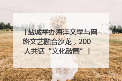 盐城举办海洋文学与网络文艺融合沙龙，200人共话“文化破圈”