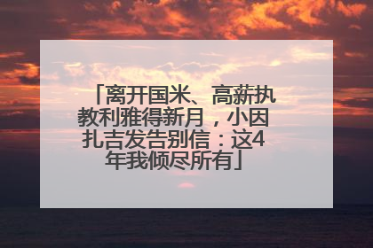 离开国米、高薪执教利雅得新月，小因扎吉发告别信：这4年我倾尽所有