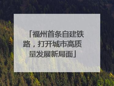 福州首条自建铁路，打开城市高质量发展新局面
