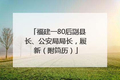 福建一80后副县长、公安局局长，履新（附简历）