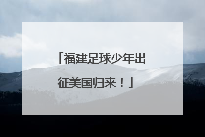 福建足球少年出征美国归来！