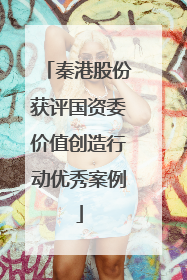 秦港股份获评国资委价值创造行动优秀案例