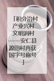 积分治村 产业兴村 文明润村——安仁县源田村再获国字号称号