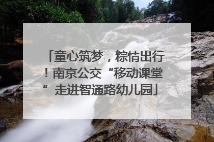 童心筑梦，粽情出行！南京公交“移动课堂”走进智通路幼儿园