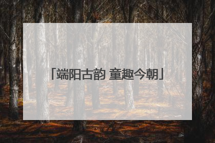 端阳古韵 童趣今朝