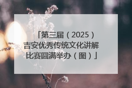 第三届（2025）吉安优秀传统文化讲解比赛圆满举办（图）