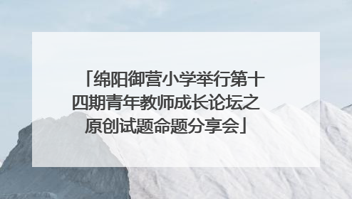 绵阳御营小学举行第十四期青年教师成长论坛之原创试题命题分享会