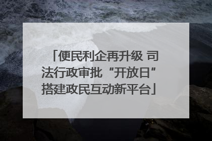 便民利企再升级 司法行政审批“开放日”搭建政民互动新平台