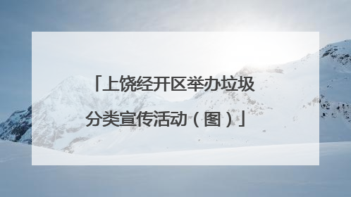 上饶经开区举办垃圾分类宣传活动（图）