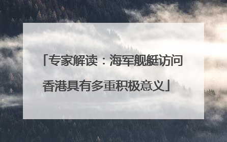 专家解读：海军舰艇访问香港具有多重积极意义