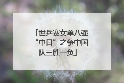 世乒赛女单八强“中日”之争中国队三胜一负