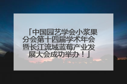 中国园艺学会小浆果分会第十四届学术年会暨长江流域蓝莓产业发展大会成功举办！