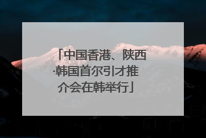 中国香港、陕西·韩国首尔引才推介会在韩举行