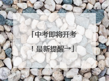 中考即将开考！最新提醒→