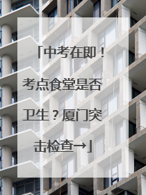 中考在即！考点食堂是否卫生？厦门突击检查→