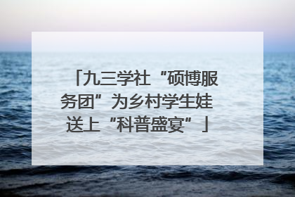 九三学社“硕博服务团”为乡村学生娃送上“科普盛宴”