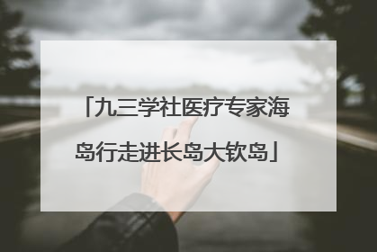 九三学社医疗专家海岛行走进长岛大钦岛