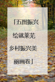 五图振兴 绘就莱芜乡村振兴美丽画卷