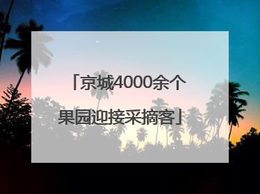 京城4000余个果园迎接采摘客