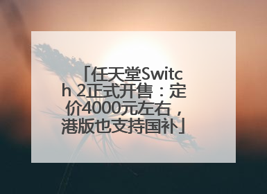 任天堂Switch 2正式开售：定价4000元左右，港版也支持国补