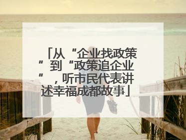 从“企业找政策”到“政策追企业”，听市民代表讲述幸福成都故事
