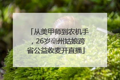 从美甲师到农机手，26岁亳州姑娘跨省公益收麦开直播