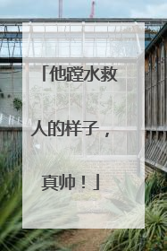 他蹚水救人的样子，真帅！
