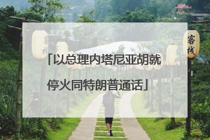 以总理内塔尼亚胡就停火同特朗普通话