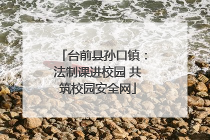 台前县孙口镇：法制课进校园 共筑校园安全网