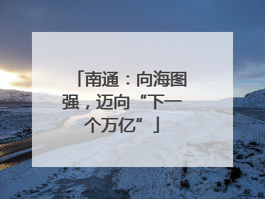 南通：向海图强，迈向“下一个万亿”