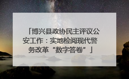 博兴县政协民主评议公安工作：实地检阅现代警务改革“数字答卷”