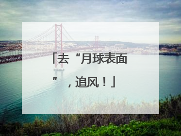 去“月球表面”，追风！