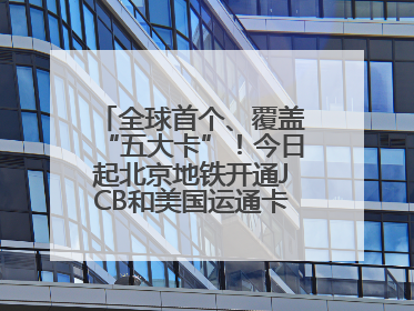 全球首个、覆盖“五大卡”！今日起北京地铁开通JCB和美国运通卡拍卡过闸