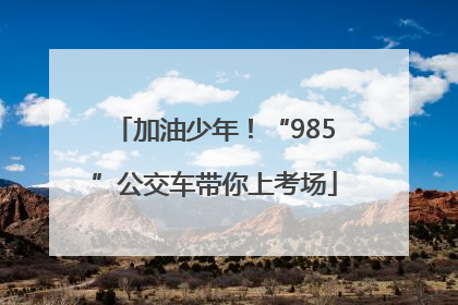 加油少年！“985”公交车带你上考场