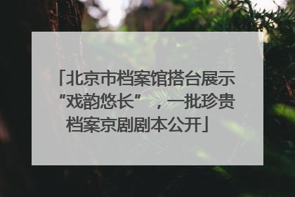 北京市档案馆搭台展示“戏韵悠长”，一批珍贵档案京剧剧本公开