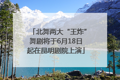 北舞两大“王炸”舞剧将于6月18日起在昆明剧院上演